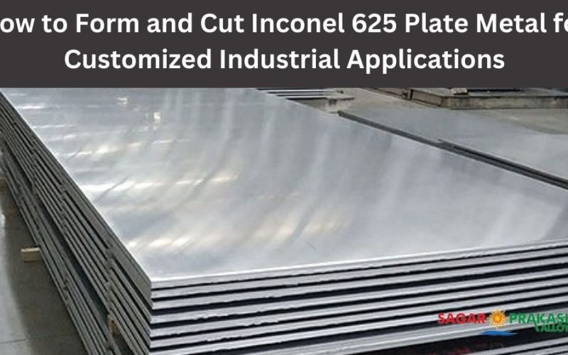 How to Form and Cut Inconel 625 Plate Metal for Customized Industrial Applications