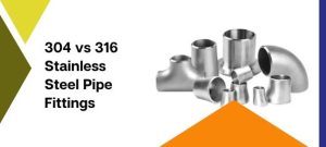 304 vs 316 Stainless Steel Pipe Fittings