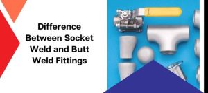 Difference Between Socket Weld and Butt Weld Fittings
